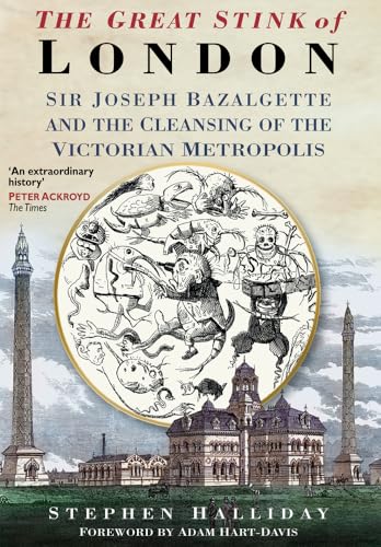 Stock image for The Great Stink of London: Sir Joseph Bazalgette and the Cleansing of the Victorian Metropolis for sale by monobooks