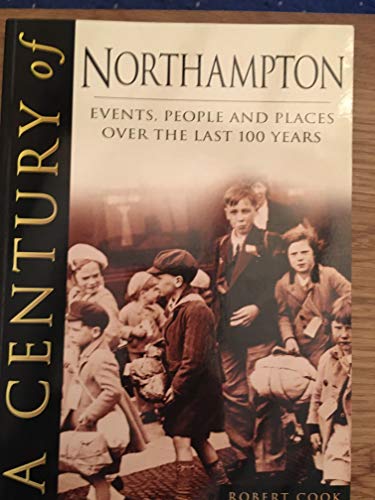 Stock image for A CENTURY OF NORTHAMPTON: Events, People and Places Over the Last 100 Years for sale by Richard Sylvanus Williams (Est 1976)