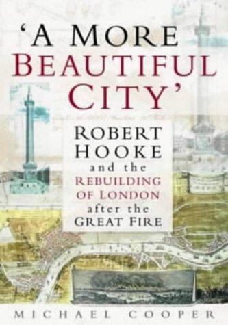 A More Beautiful City: Robert Hooke and the Rebuilding of London After the Great Fire - Cooper, Michael