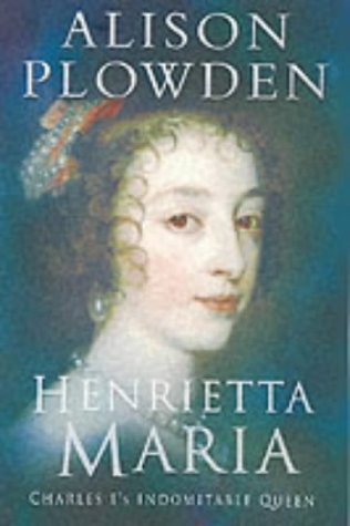 9780750929899: Henrietta Maria: Charles I's Indomitable Queen