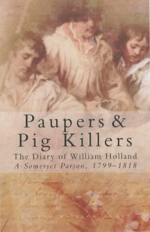 Stock image for Paupers and Pig Killers: The Diary of William Holland, a Somerset Parson, 1799-1818 (Letters & Diaries) for sale by AwesomeBooks