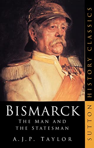 Beispielbild fr Bismarck: The Man and the Statesman (Sutton History Classics) zum Verkauf von Half Price Books Inc.