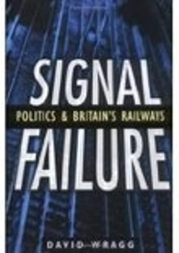 Beispielbild fr Signal Failure: Politics and Britain's Railways: Politics & Britain's Railways zum Verkauf von WorldofBooks