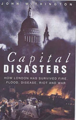 Beispielbild fr Capital Disasters: How London Has Survived Fire, Flood, Disease, Riot and War zum Verkauf von WorldofBooks