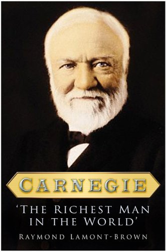 Carnegie: The Richest Man in the World (9780750933711) by Lamont-Brown, Raymond