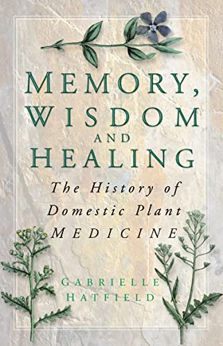 Beispielbild fr Memory, Wisdom and Healing: The History of Domestic Plant Medicine zum Verkauf von WorldofBooks