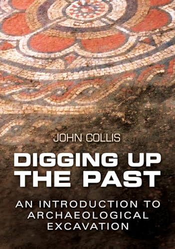 Beispielbild fr Digging Up the Past: An Introduction to Archaeological Excavation zum Verkauf von WorldofBooks