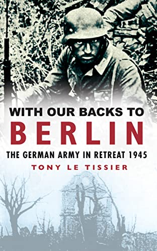 Imagen de archivo de With Our Backs to Berlin : The German Army in Retreat 1945 a la venta por Better World Books