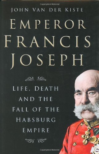 Beispielbild fr Emperor Francis Joseph: Life, Death And the Fall of the Habsburg Empire zum Verkauf von Books From California