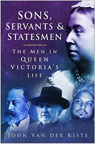 Beispielbild fr Sons, Servants and Statesmen: The Men in Queen Victoria's Life zum Verkauf von WorldofBooks