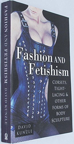 Fashion and Fetishism: Corsets, Tight Lacing and Other Forms of  Body-sculpture: Corsets, Tight-Lacing & Other Forms of Body-Sculpture -  Kunzle, David: 9780750938099 - AbeBooks