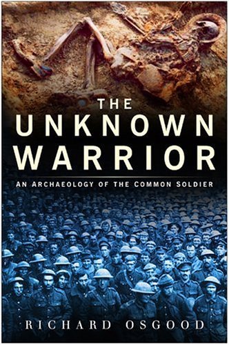 The Unknown Warrior: The Archaeology of the Common Soldier (9780750938105) by Osgood, Richard