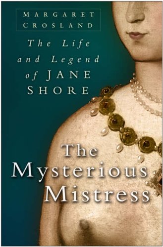 Stock image for The Mysterious Mistress: The Life and Legend of Jane Shore for sale by WorldofBooks