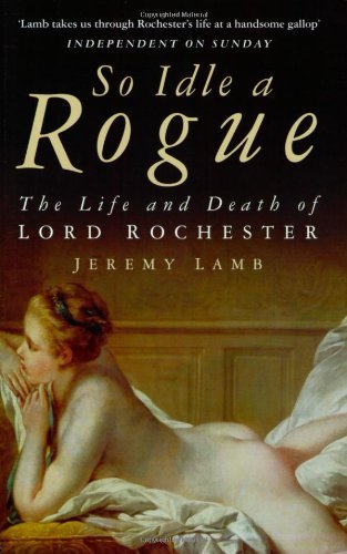 Stock image for So Idle a Rogue: The Life and Death of Lord Rochester for sale by More Than Words