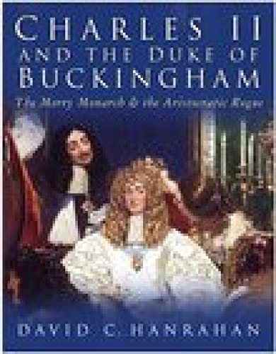 Charles II and the Duke of Buckingham The Merry Monarch and the Aristocratic Rogue