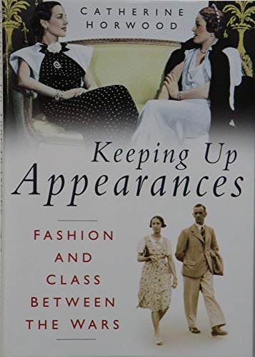 Imagen de archivo de Keeping Up Appearances: Fashion and Class Between the Wars a la venta por WorldofBooks