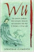 Beispielbild fr Wu: The Chinese Empress Who Schemed, Seduced and Murdered Her Way to Become a Living God zum Verkauf von BooksRun