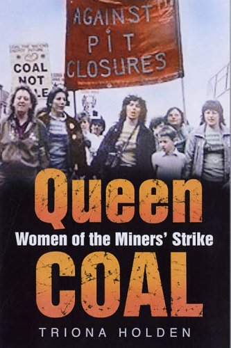 Queen Coal: Women Of The Miners' Strike - Triona Holden