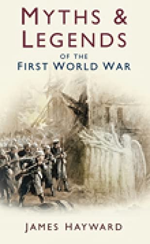 9780750939928: Myths and Legends of the First World War