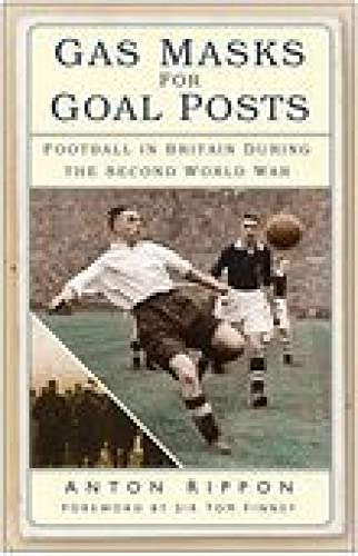 Stock image for Gas Masks for Goal Posts : Football in Britain During the Second World War for sale by Simply Read Books