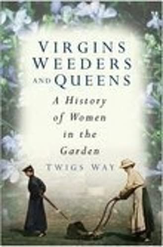 Beispielbild fr Virgins Weeders and Queens: A History of Women in the Garden zum Verkauf von AwesomeBooks