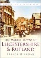 Imagen de archivo de The Market Towns of Leicestershire and Rutland (In Old Photographs) a la venta por WorldofBooks