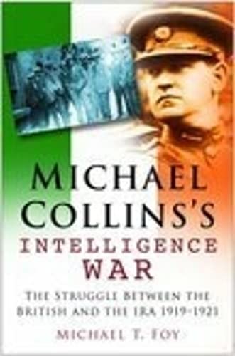 Michael Collins's Intelligence War: The Struggle Between the British and the IRA 1919â€“1921 (9780750942676) by Foy, Michael T.