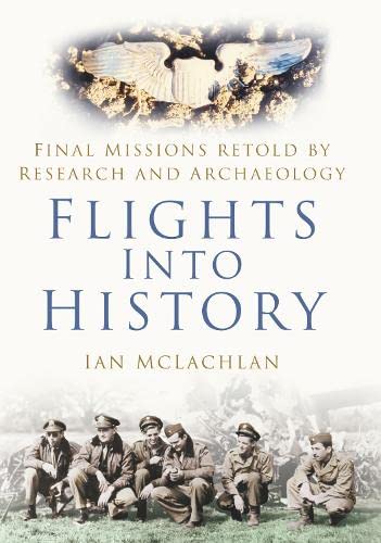 Beispielbild fr Flights Into History: Final Missions Retold by Research and Archaeology zum Verkauf von Goodwill