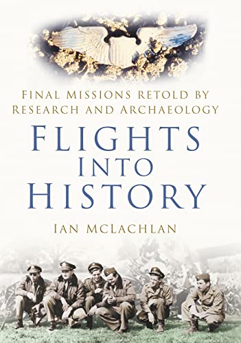 Stock image for Flights into History: Final Missions Retold by Research and Archaeology for sale by WorldofBooks