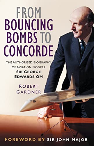 9780750943895: From Bouncing Bombs to Concorde: The Authorised Biography of Aviation Pioneer Sir George Edwards OM