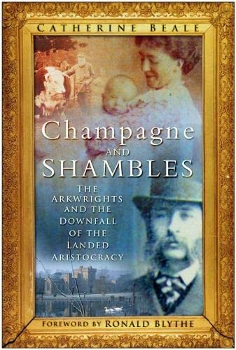 Stock image for Champagne and Shambles: The Arkwrights and the Downfall of the Landed Aristocracy for sale by The Guru Bookshop