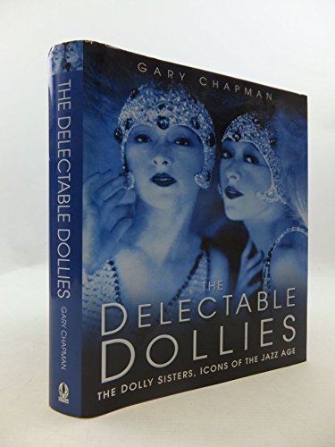 Beispielbild fr The Delectable Dollies: The "Dolly Sisters", Icons of the Jazz Age zum Verkauf von WorldofBooks