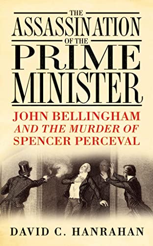 9780750944014: The Assassination of the Prime Minister: John Bellingham and the Murder of Spencer Perceval