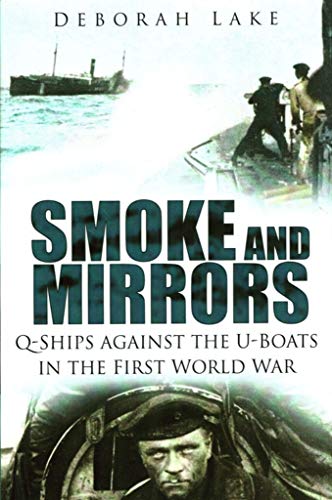 Smoke and Mirrors : Q-Ships Against the U-Boats in the First World War