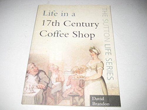 Stock image for Life in a 17th-Century Coffee Shop (Sutton Life) for sale by Hippo Books