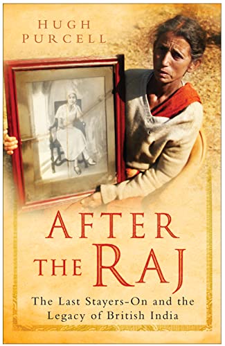 9780750947862: After the Raj: Plain Tales of Those Who Stayed on After Independence