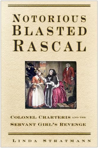 Beispielbild fr Notorious Blasted Rascal: Colonel Charteris and the Servant-Girl's Revenge zum Verkauf von WorldofBooks