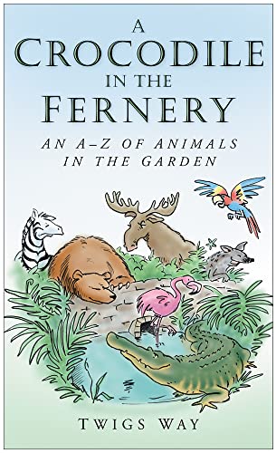 Stock image for A Crocodile in the Fernery: An A-Z of Animals in the Garden for sale by WorldofBooks