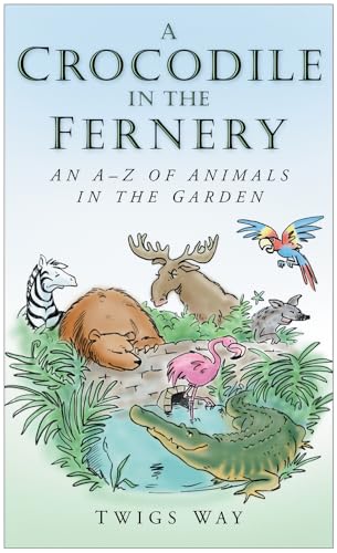 Stock image for A Crocodile in the Fernery: An A-Z of Animals in the Garden for sale by WorldofBooks