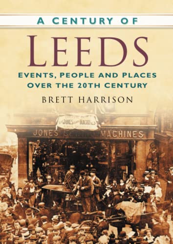 Beispielbild fr A Century of Leeds: Events, People and Places Over the 20th Century zum Verkauf von WorldofBooks