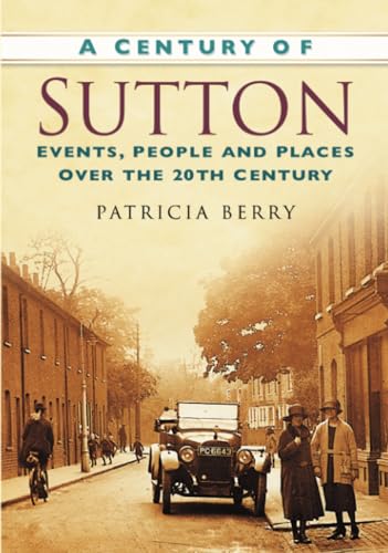 Beispielbild fr A Century of Sutton: Events, People and Places Over the 20th Century zum Verkauf von WorldofBooks