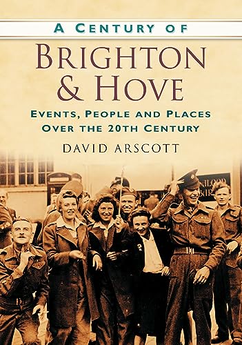 9780750949071: A Century of Brighton & Hove: Events, People And Places Over The 20Th Century