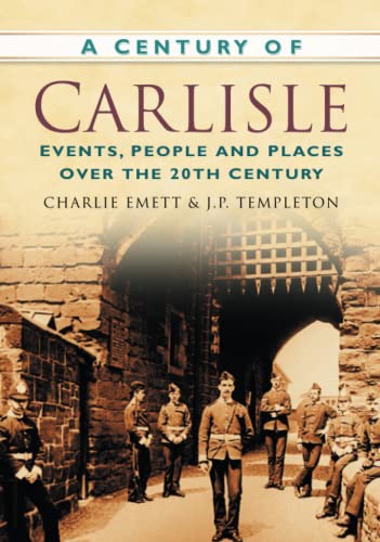 9780750949095: A Century of Carlisle: Events, People and Places Over the 20th Century
