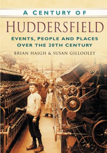 Beispielbild fr A Century of Huddersfield (Century of North of England): Events, People and Places Over the 20th Century zum Verkauf von WorldofBooks