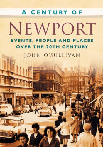 Imagen de archivo de A Century of Newport: Events, People and Places Over the 20th Century: Events, People & Place over the 20th Century a la venta por WorldofBooks