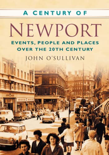 Stock image for A Century of Newport: Events, People and Places Over the 20th Century: Events, People & Place over the 20th Century for sale by WorldofBooks