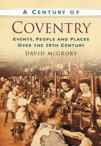 Beispielbild fr A Century of Coventry: Events, People and Places Over the 20th Century zum Verkauf von WorldofBooks