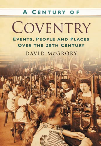 Stock image for A Century of Coventry: Events, People and Places Over the 20th Century for sale by WorldofBooks