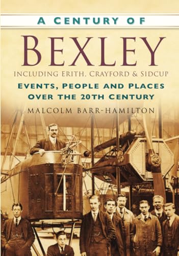 Stock image for A Century of Bexley Including Erith, Crayford & Sidcup Events, People and Places Over the 20th Century for sale by Ryde Bookshop Ltd