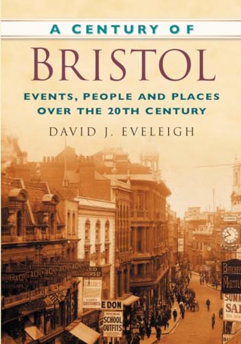 Stock image for A Century of Bristol: Events, People and Places Over the 20th Century for sale by WorldofBooks